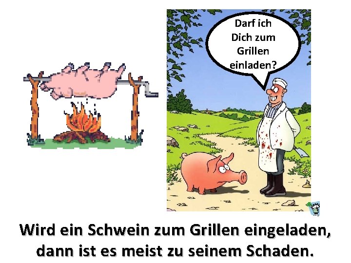 Darf ich Dich zum Grillen einladen? Wird ein Schwein zum Grillen eingeladen, dann ist