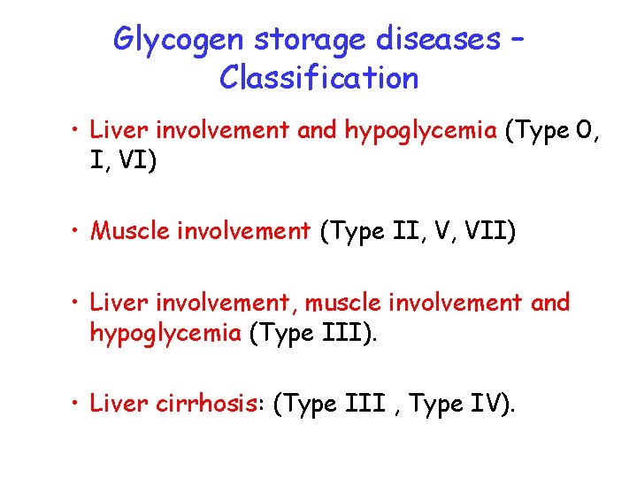 Glycogen storage diseases – Classification • Liver involvement and hypoglycemia (Type 0, I, VI)
