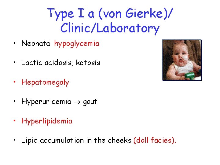 Type I a (von Gierke)/ Clinic/Laboratory • Neonatal hypoglycemia • Lactic acidosis, ketosis •
