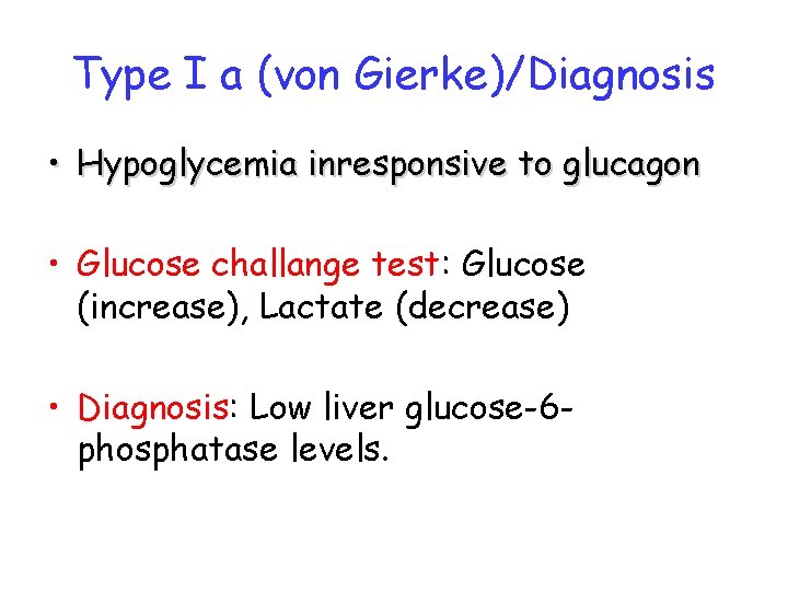 Type I a (von Gierke)/Diagnosis • Hypoglycemia inresponsive to glucagon • Glucose challange test: