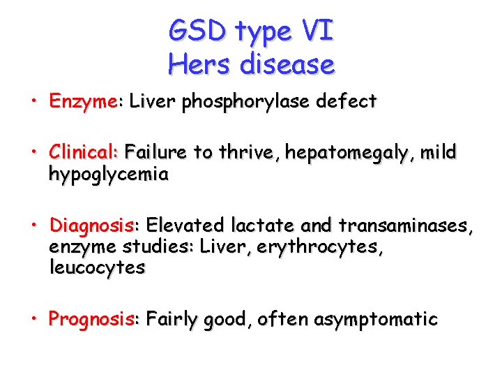 GSD type VI Hers disease • Enzyme: Liver phosphorylase defect • Clinical: Failure to