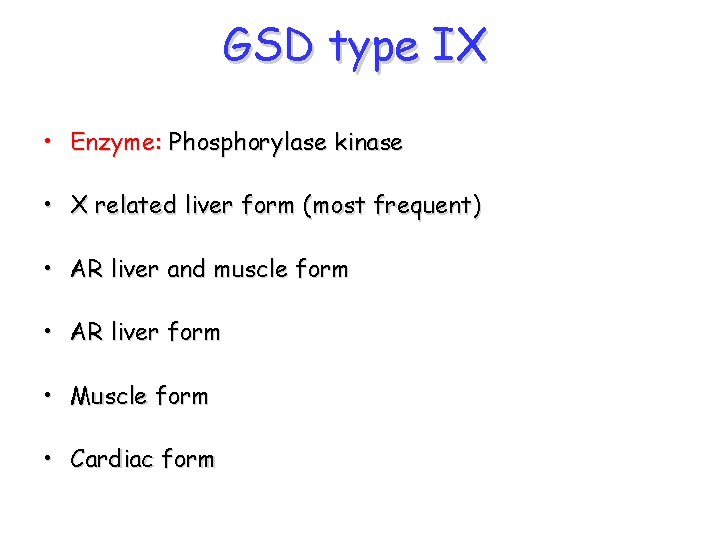 GSD type IX • Enzyme: Phosphorylase kinase • X related liver form (most frequent)