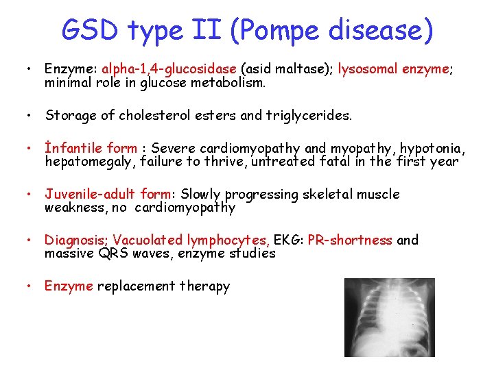 GSD type II (Pompe disease) • Enzyme: alpha-1, 4 -glucosidase (asid maltase); lysosomal enzyme;