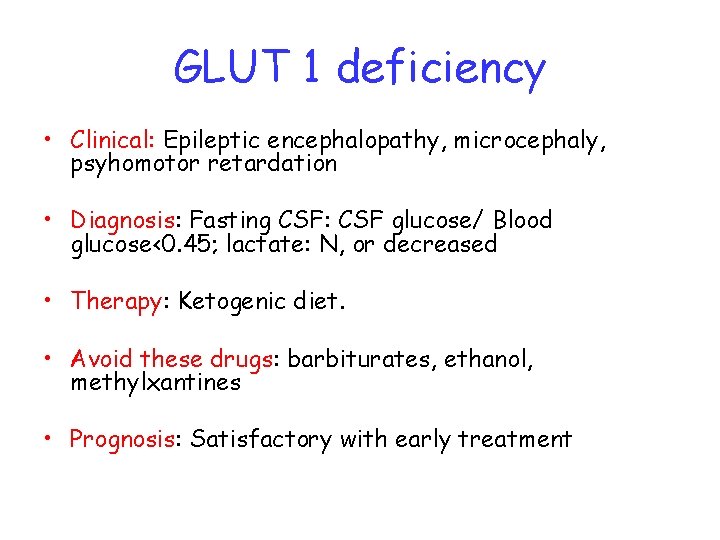 GLUT 1 deficiency • Clinical: Epileptic encephalopathy, microcephaly, psyhomotor retardation • Diagnosis: Fasting CSF: