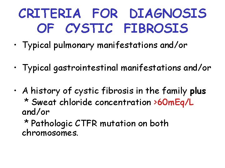 CRITERIA FOR DIAGNOSIS OF CYSTIC FIBROSIS • Typical pulmonary manifestations and/or • Typical gastrointestinal