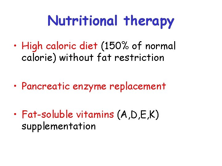 Nutritional therapy • High caloric diet (150% of normal calorie) without fat restriction •