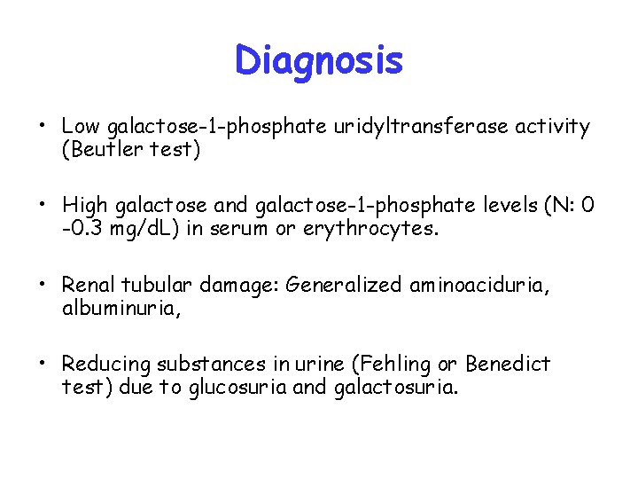 Diagnosis • Low galactose-1 -phosphate uridyltransferase activity (Beutler test) • High galactose and galactose-1