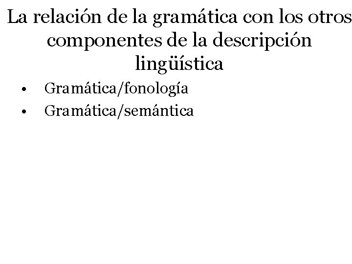La relación de la gramática con los otros componentes de la descripción lingüística •