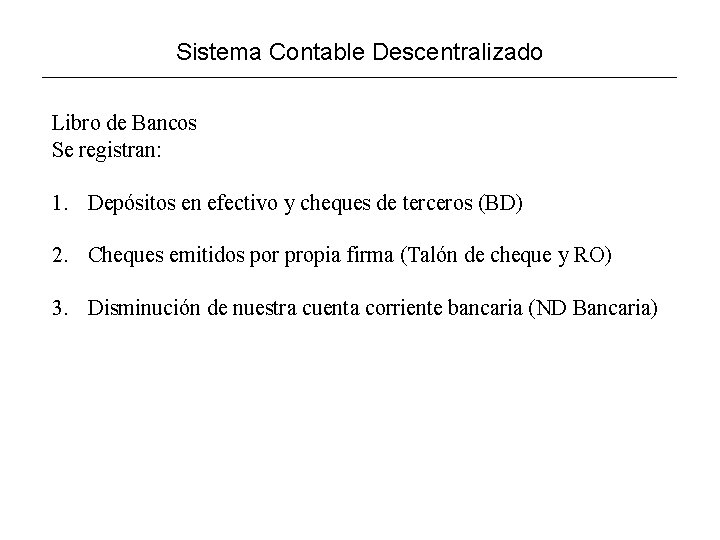 Sistema Contable Descentralizado Libro de Bancos Se registran: 1. Depósitos en efectivo y cheques