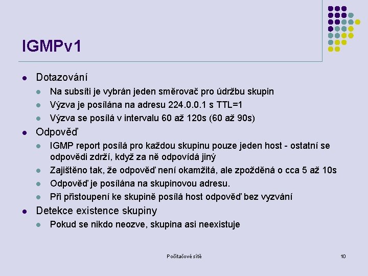 IGMPv 1 l Dotazování l l Odpověď l l l Na subsíti je vybrán