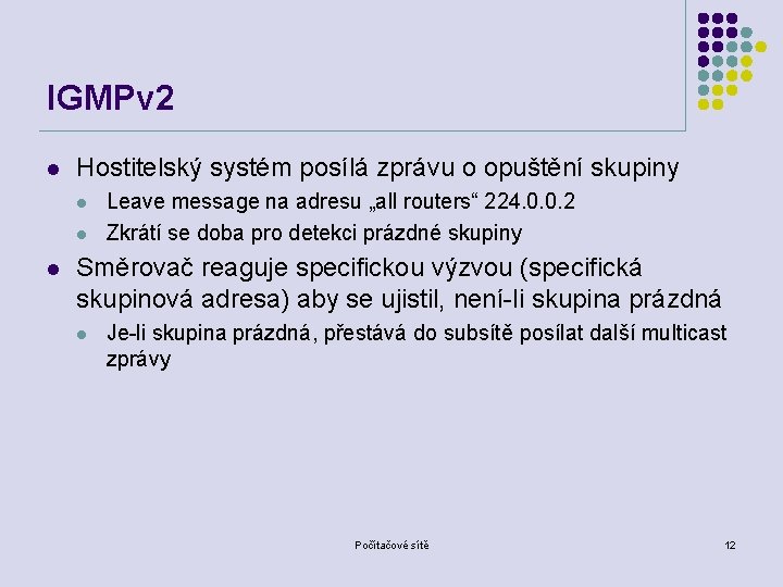 IGMPv 2 l Hostitelský systém posílá zprávu o opuštění skupiny l l l Leave