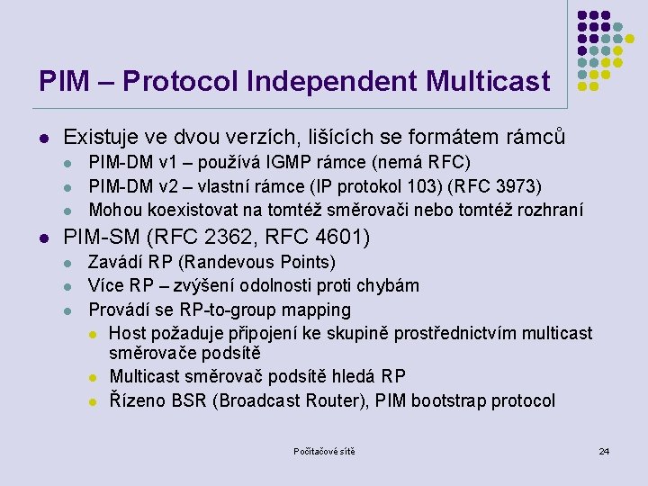 PIM – Protocol Independent Multicast l Existuje ve dvou verzích, lišících se formátem rámců
