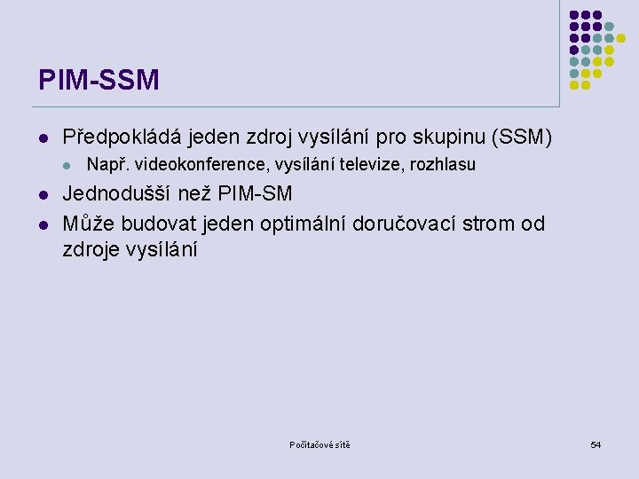 PIM-SSM l Předpokládá jeden zdroj vysílání pro skupinu (SSM) l l l Např. videokonference,