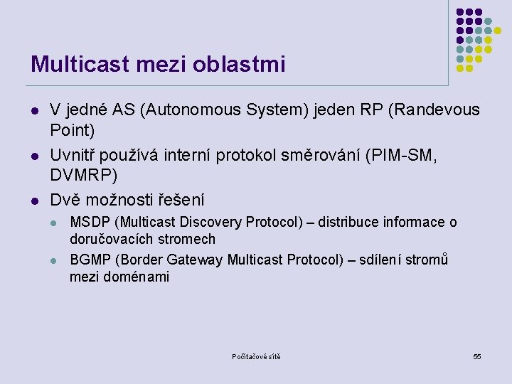 Multicast mezi oblastmi l l l V jedné AS (Autonomous System) jeden RP (Randevous