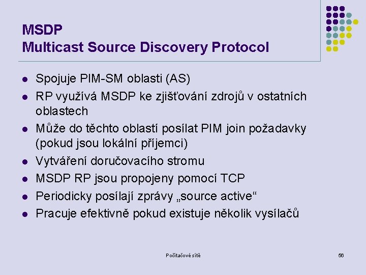 MSDP Multicast Source Discovery Protocol l l l Spojuje PIM-SM oblasti (AS) RP využívá