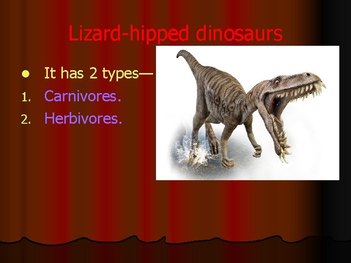 Lizard-hipped dinosaurs It has 2 types— 1. Carnivores. 2. Herbivores. l 