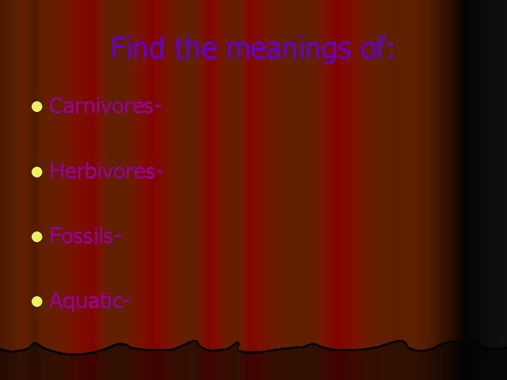 Find the meanings of: l Carnivoresl Herbivoresl Fossilsl Aquatic- 