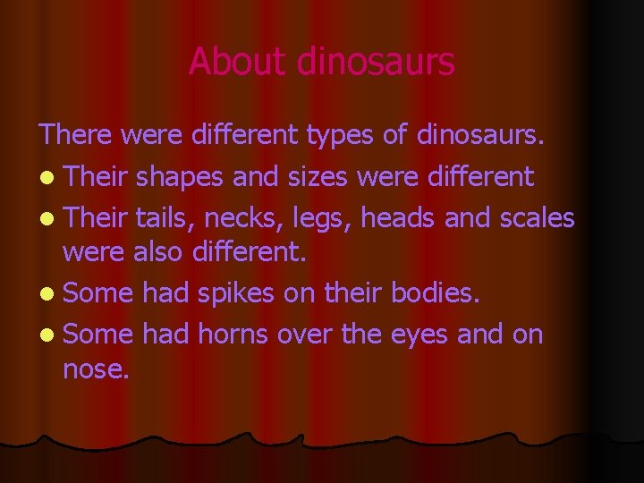 About dinosaurs There were different types of dinosaurs. l Their shapes and sizes were