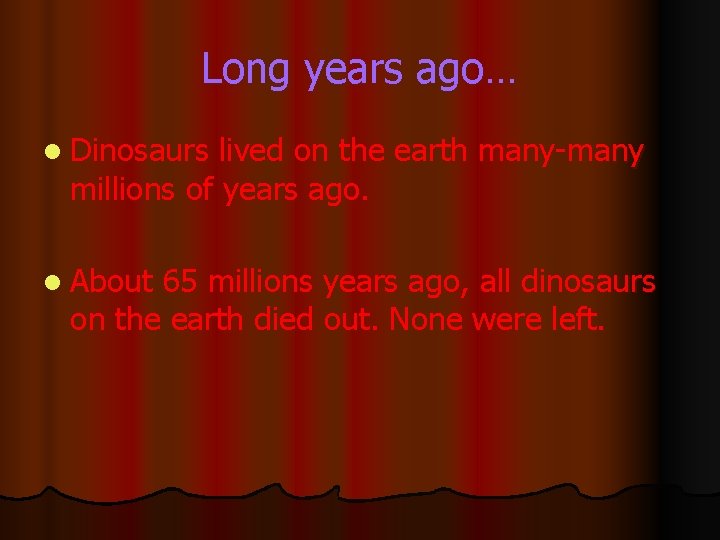 Long years ago… l Dinosaurs lived on the earth many-many millions of years ago.