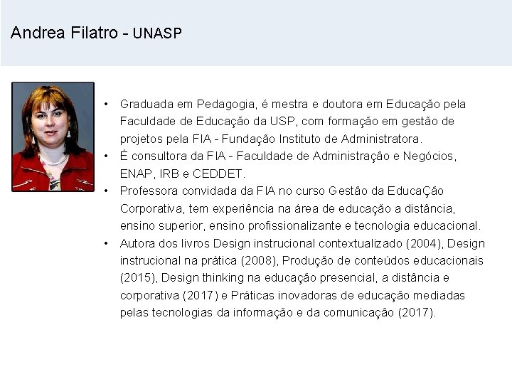 Andrea Filatro - UNASP • Graduada em Pedagogia, é mestra e doutora em Educação