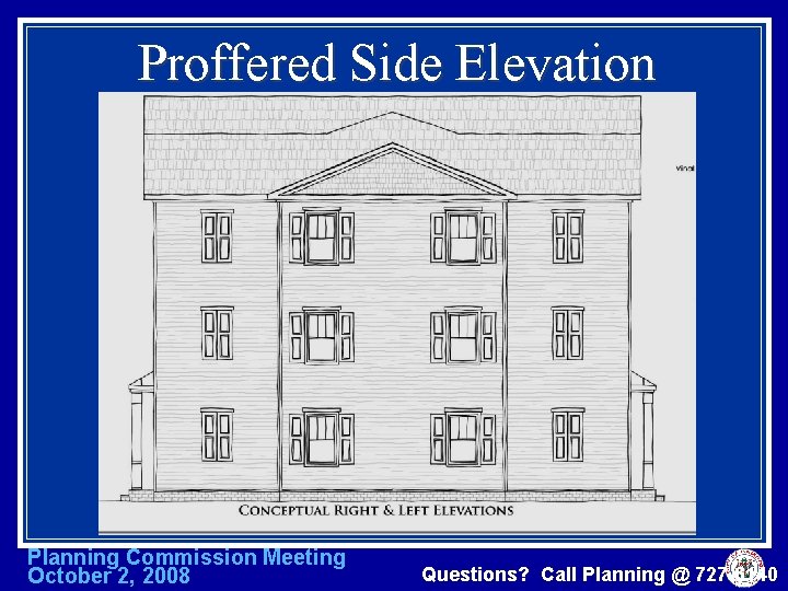 Proffered Side Elevation Planning Commission Meeting October 2, 2008 Questions? Call Planning @ 727