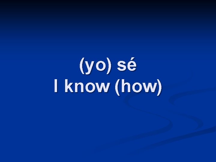 (yo) sé I know (how) 