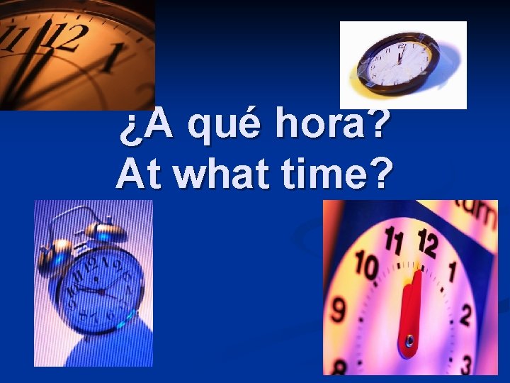¿A qué hora? At what time? 