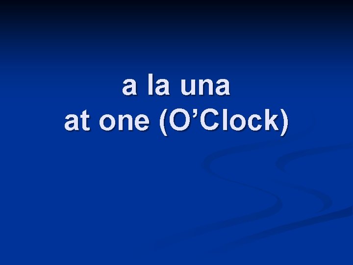 a la una at one (O’Clock) 