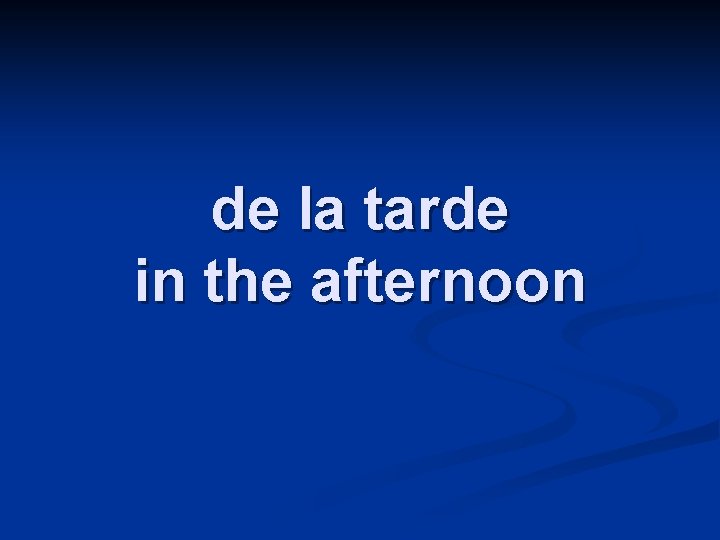 de la tarde in the afternoon 