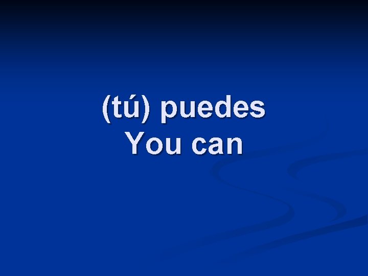 (tú) puedes You can 