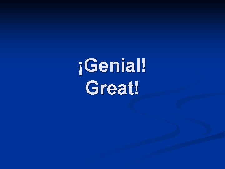 ¡Genial! Great! 