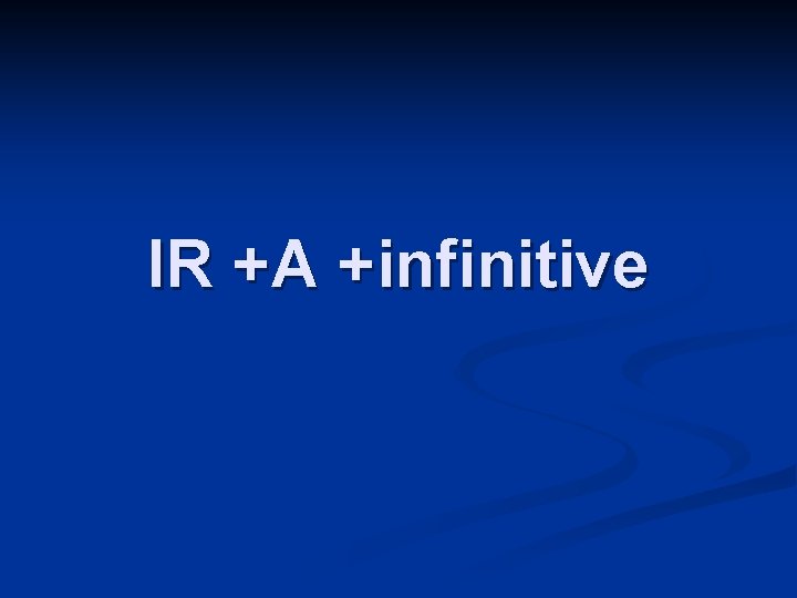 IR +A +infinitive 