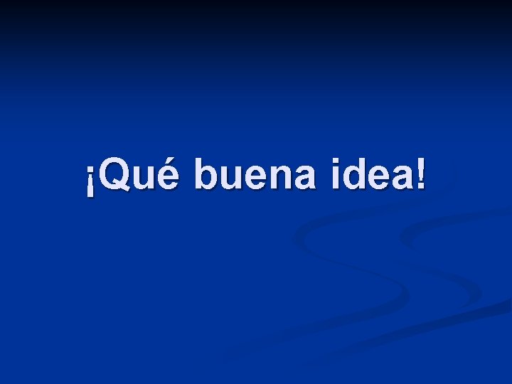 ¡Qué buena idea! 
