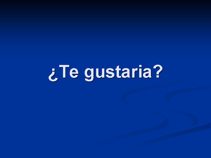 ¿Te gustaria? 