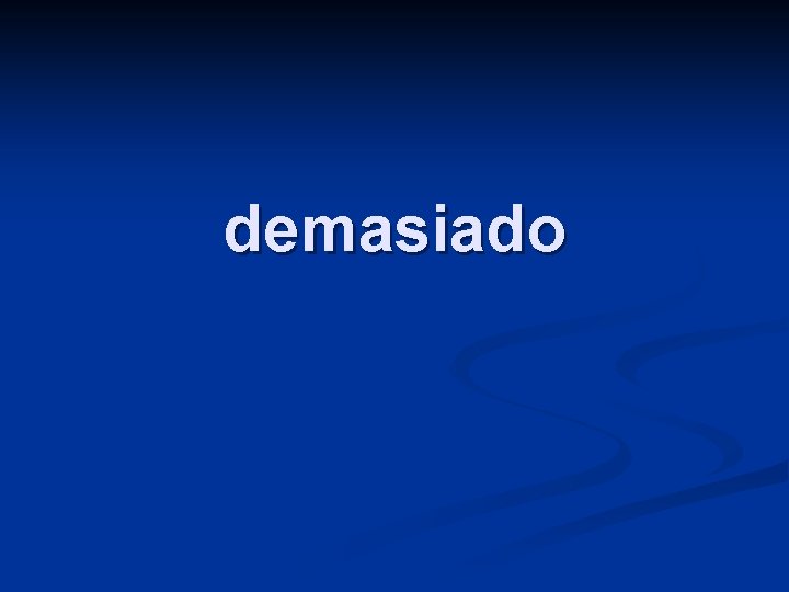 demasiado 