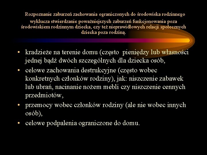 Rozpoznanie zaburzeń zachowania ograniczonych do środowiska rodzinnego wyklucza stwierdzanie poważniejszych zaburzeń funkcjonowania poza Rozpoznanie zaburzeń zachowania ograniczonych do środowiska rodzinnego wyklucza stwierdzanie poważniejszych zaburzeń funkcjonowania poza