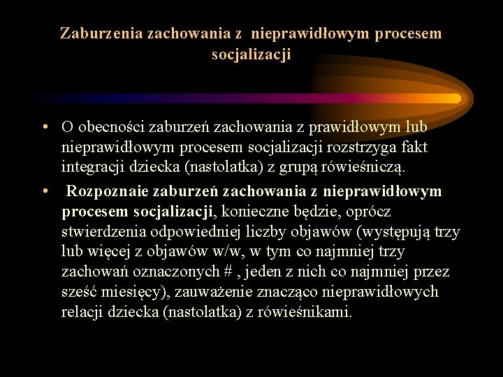 Zaburzenia zachowania z nieprawidłowym procesem socjalizacji • O obecności zaburzeń zachowania z prawidłowym Zaburzenia zachowania z nieprawidłowym procesem socjalizacji • O obecności zaburzeń zachowania z prawidłowym