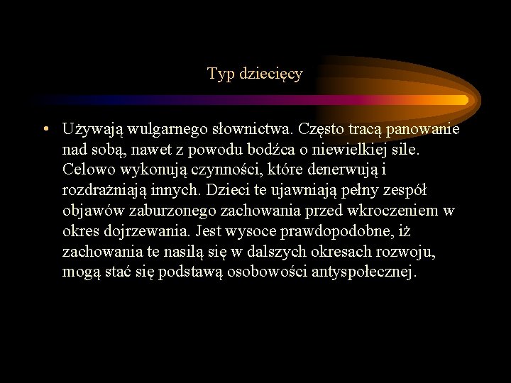 Typ dziecięcy • Używają wulgarnego słownictwa. Często tracą panowanie nad sobą, nawet z powodu Typ dziecięcy • Używają wulgarnego słownictwa. Często tracą panowanie nad sobą, nawet z powodu