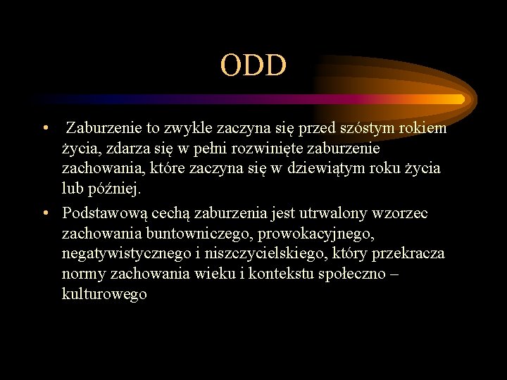 ODD • Zaburzenie to zwykle zaczyna się przed szóstym rokiem życia, zdarza się w ODD • Zaburzenie to zwykle zaczyna się przed szóstym rokiem życia, zdarza się w