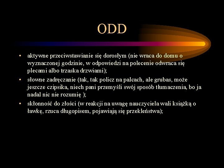 ODD • aktywne przeciwstawianie się dorosłym (nie wraca do domu o wyznaczonej godzinie, w ODD • aktywne przeciwstawianie się dorosłym (nie wraca do domu o wyznaczonej godzinie, w
