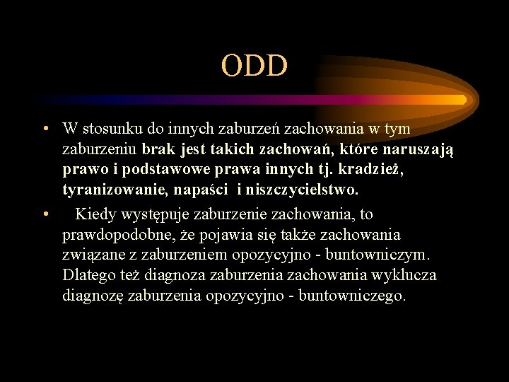 ODD • W stosunku do innych zaburzeń zachowania w tym zaburzeniu brak jest takich ODD • W stosunku do innych zaburzeń zachowania w tym zaburzeniu brak jest takich