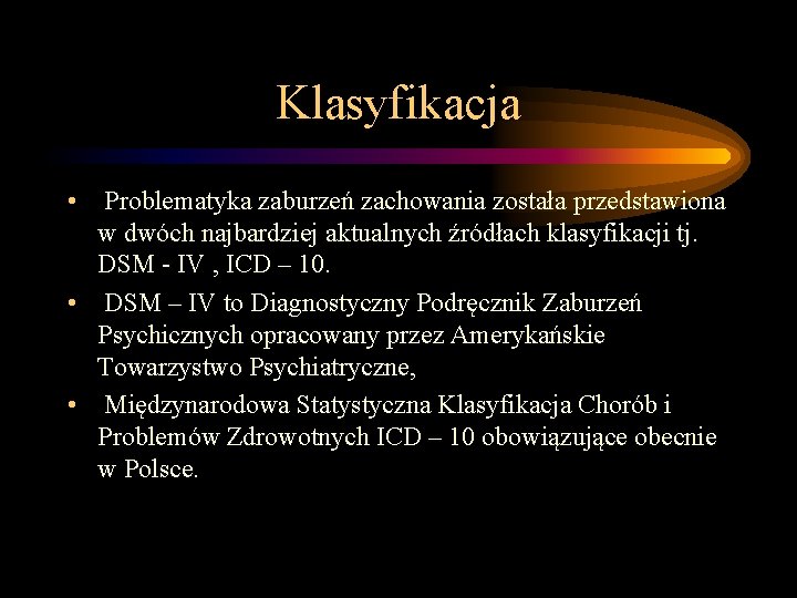 Klasyfikacja • Problematyka zaburzeń zachowania została przedstawiona w dwóch najbardziej aktualnych źródłach klasyfikacji tj. Klasyfikacja • Problematyka zaburzeń zachowania została przedstawiona w dwóch najbardziej aktualnych źródłach klasyfikacji tj.