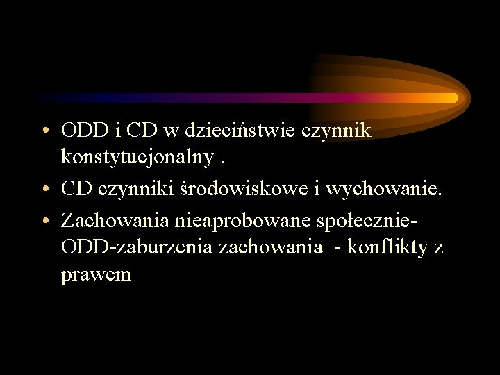 • ODD i CD w dzieciństwie czynnik konstytucjonalny. • CD czynniki środowiskowe i • ODD i CD w dzieciństwie czynnik konstytucjonalny. • CD czynniki środowiskowe i