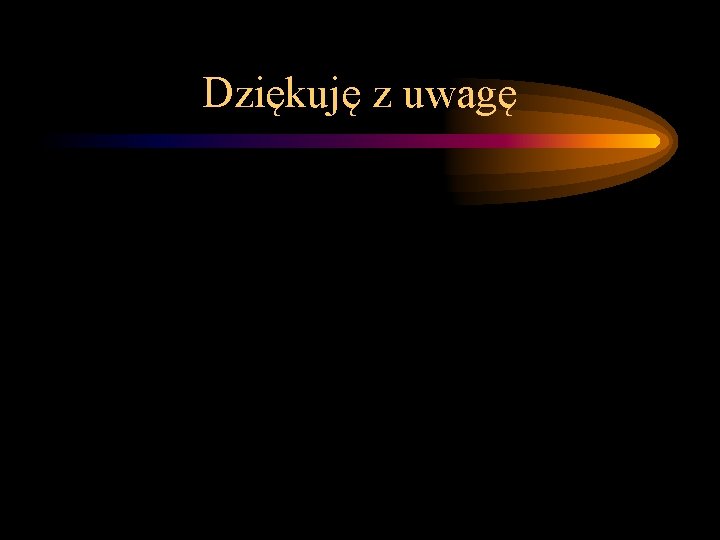 Dziękuję z uwagę Dziękuję z uwagę