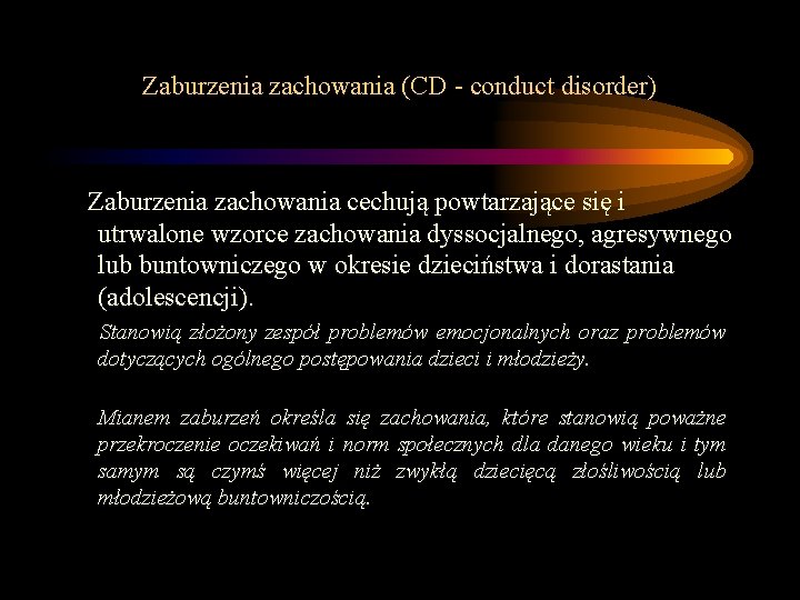 Zaburzenia zachowania (CD - conduct disorder) Zaburzenia zachowania cechują powtarzające się i utrwalone wzorce Zaburzenia zachowania (CD - conduct disorder) Zaburzenia zachowania cechują powtarzające się i utrwalone wzorce