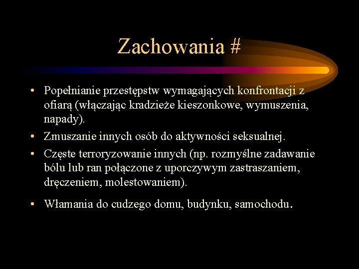 Zachowania # • Popełnianie przestępstw wymagających konfrontacji z ofiarą (włączając kradzieże kieszonkowe, wymuszenia, napady). Zachowania # • Popełnianie przestępstw wymagających konfrontacji z ofiarą (włączając kradzieże kieszonkowe, wymuszenia, napady).