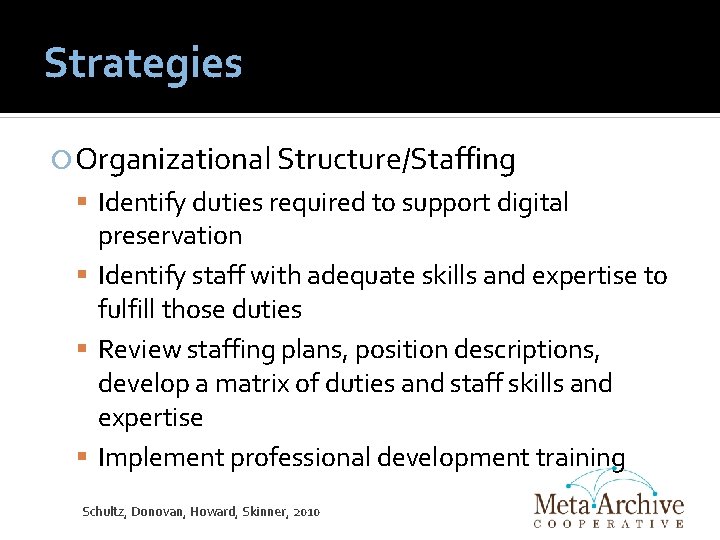 Strategies Organizational Structure/Staffing Identify duties required to support digital preservation Identify staff with adequate