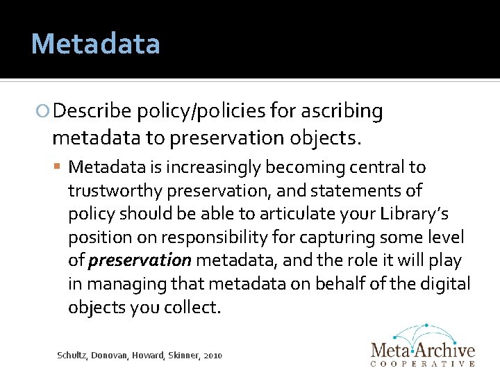 Metadata Describe policy/policies for ascribing metadata to preservation objects. Metadata is increasingly becoming central