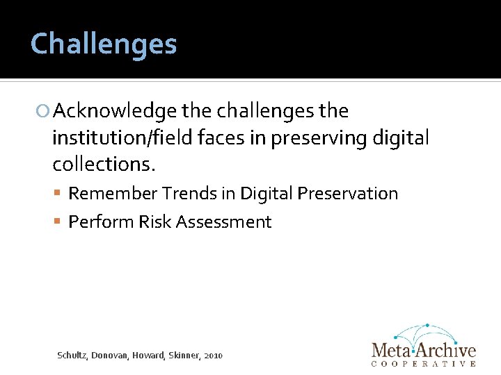 Challenges Acknowledge the challenges the institution/field faces in preserving digital collections. Remember Trends in