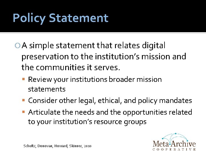 Policy Statement A simple statement that relates digital preservation to the institution’s mission and